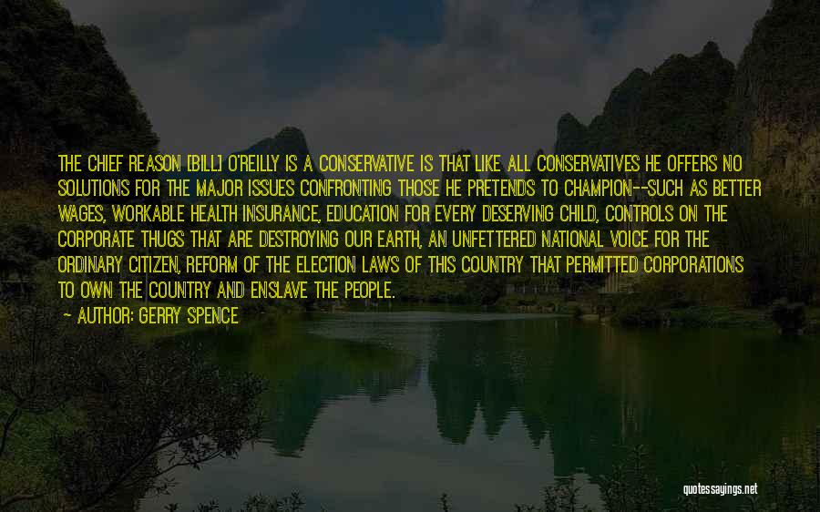 Gerry Spence Quotes: The Chief Reason [bill] O'reilly Is A Conservative Is That Like All Conservatives He Offers No Solutions For The Major