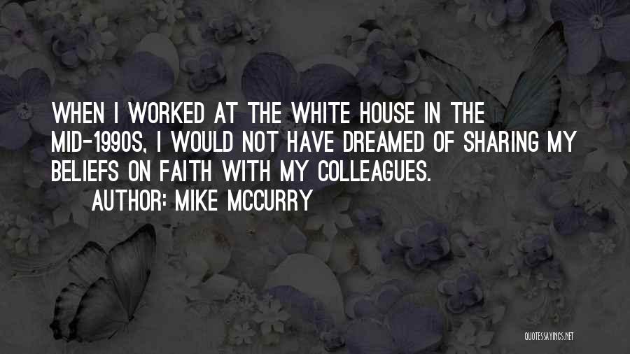 Mike McCurry Quotes: When I Worked At The White House In The Mid-1990s, I Would Not Have Dreamed Of Sharing My Beliefs On