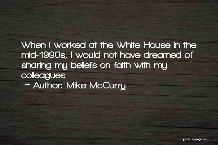 Mike McCurry Quotes: When I Worked At The White House In The Mid-1990s, I Would Not Have Dreamed Of Sharing My Beliefs On