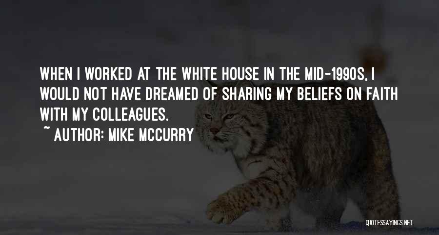 Mike McCurry Quotes: When I Worked At The White House In The Mid-1990s, I Would Not Have Dreamed Of Sharing My Beliefs On