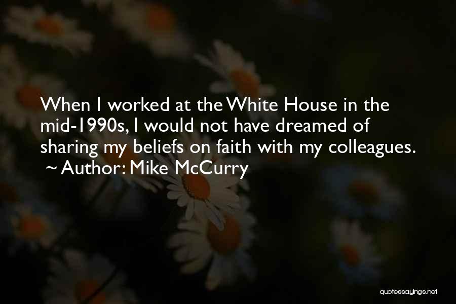 Mike McCurry Quotes: When I Worked At The White House In The Mid-1990s, I Would Not Have Dreamed Of Sharing My Beliefs On