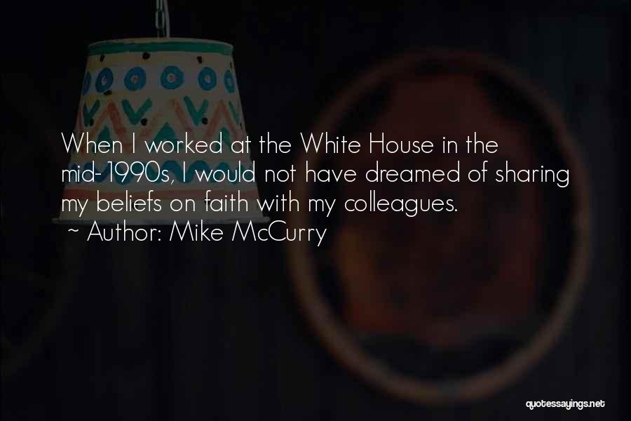 Mike McCurry Quotes: When I Worked At The White House In The Mid-1990s, I Would Not Have Dreamed Of Sharing My Beliefs On
