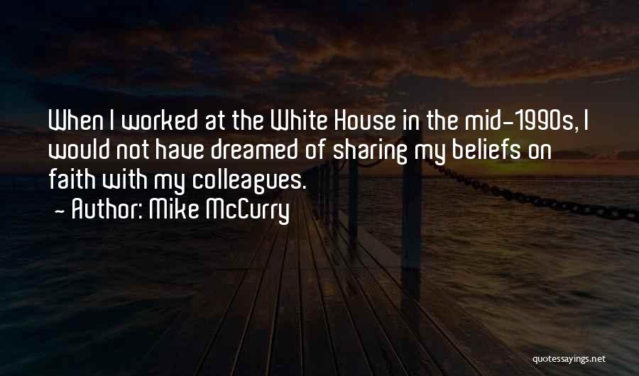 Mike McCurry Quotes: When I Worked At The White House In The Mid-1990s, I Would Not Have Dreamed Of Sharing My Beliefs On