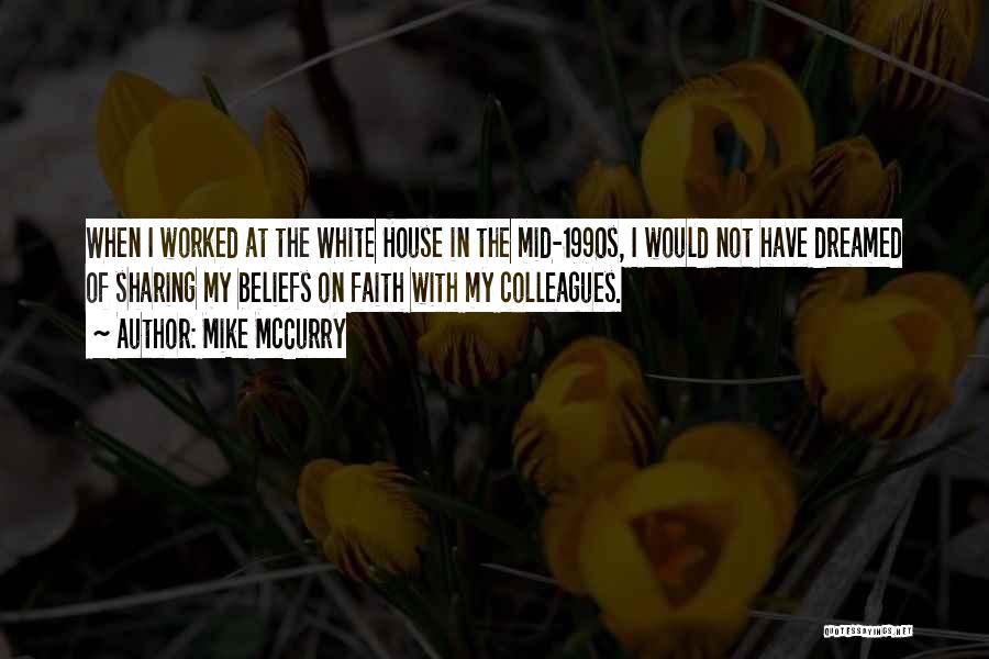 Mike McCurry Quotes: When I Worked At The White House In The Mid-1990s, I Would Not Have Dreamed Of Sharing My Beliefs On