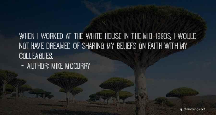 Mike McCurry Quotes: When I Worked At The White House In The Mid-1990s, I Would Not Have Dreamed Of Sharing My Beliefs On