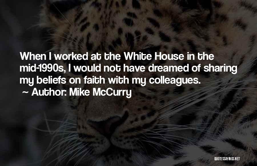 Mike McCurry Quotes: When I Worked At The White House In The Mid-1990s, I Would Not Have Dreamed Of Sharing My Beliefs On
