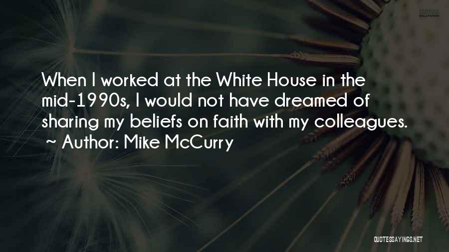 Mike McCurry Quotes: When I Worked At The White House In The Mid-1990s, I Would Not Have Dreamed Of Sharing My Beliefs On
