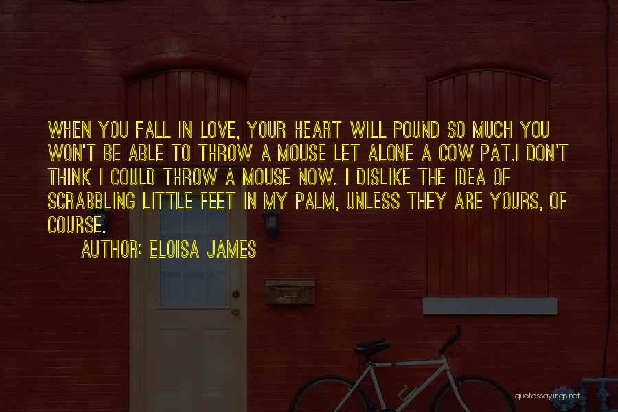 Eloisa James Quotes: When You Fall In Love, Your Heart Will Pound So Much You Won't Be Able To Throw A Mouse Let