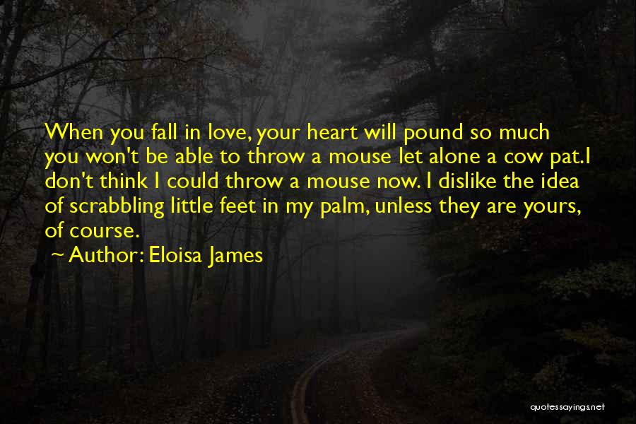 Eloisa James Quotes: When You Fall In Love, Your Heart Will Pound So Much You Won't Be Able To Throw A Mouse Let