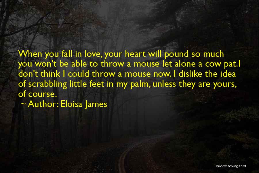 Eloisa James Quotes: When You Fall In Love, Your Heart Will Pound So Much You Won't Be Able To Throw A Mouse Let