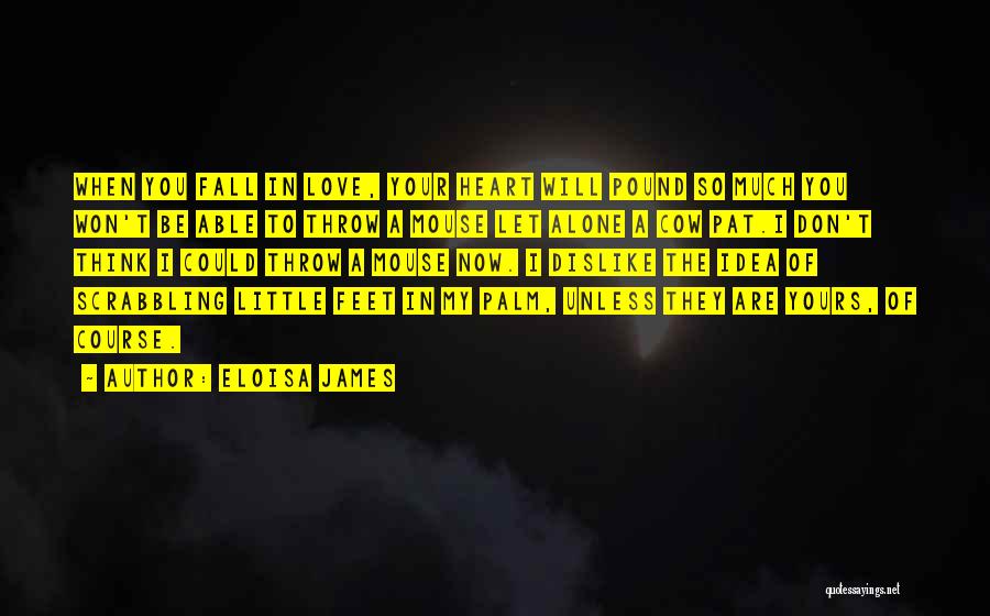 Eloisa James Quotes: When You Fall In Love, Your Heart Will Pound So Much You Won't Be Able To Throw A Mouse Let
