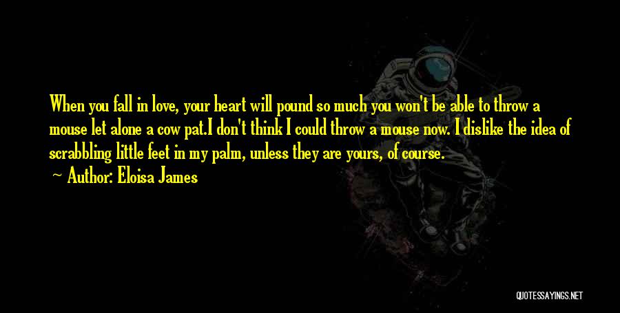 Eloisa James Quotes: When You Fall In Love, Your Heart Will Pound So Much You Won't Be Able To Throw A Mouse Let