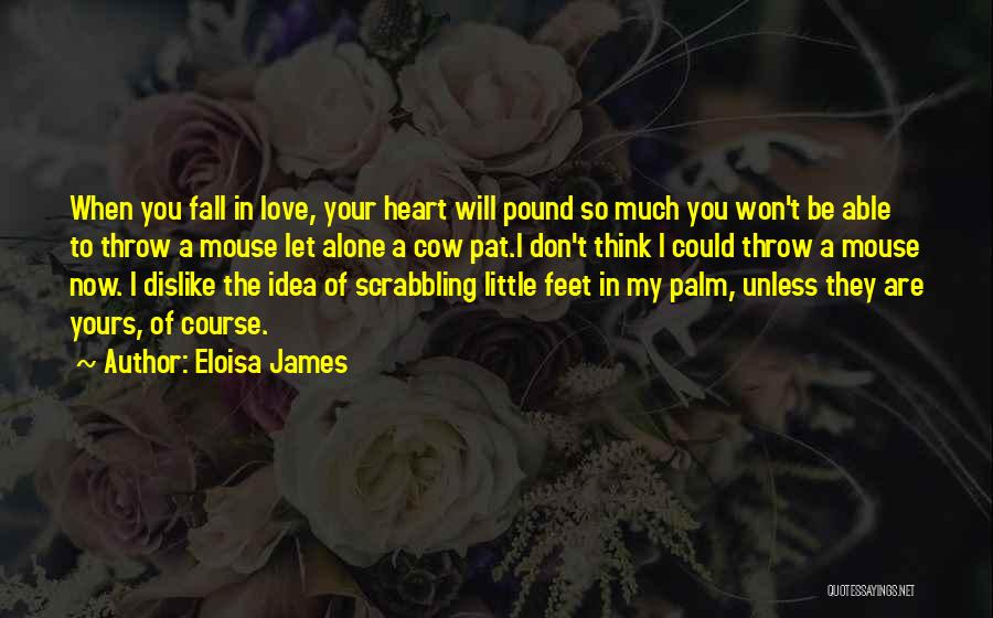 Eloisa James Quotes: When You Fall In Love, Your Heart Will Pound So Much You Won't Be Able To Throw A Mouse Let