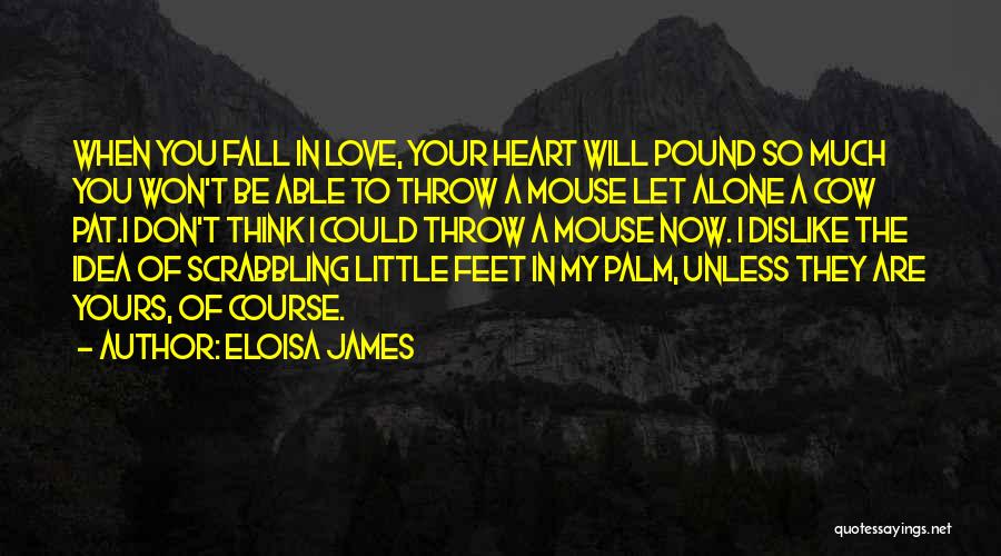 Eloisa James Quotes: When You Fall In Love, Your Heart Will Pound So Much You Won't Be Able To Throw A Mouse Let