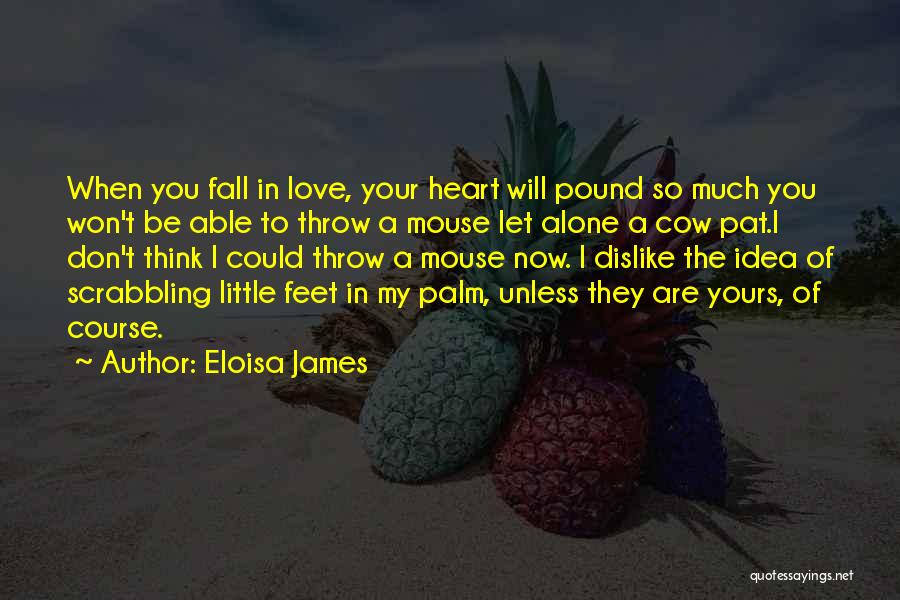 Eloisa James Quotes: When You Fall In Love, Your Heart Will Pound So Much You Won't Be Able To Throw A Mouse Let