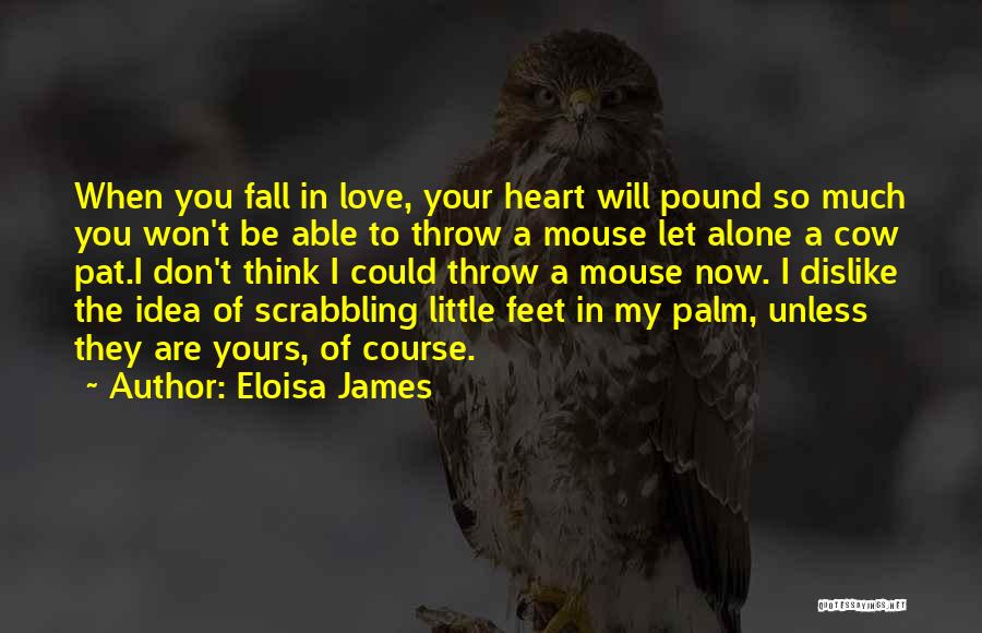 Eloisa James Quotes: When You Fall In Love, Your Heart Will Pound So Much You Won't Be Able To Throw A Mouse Let