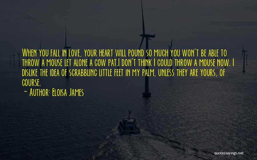 Eloisa James Quotes: When You Fall In Love, Your Heart Will Pound So Much You Won't Be Able To Throw A Mouse Let