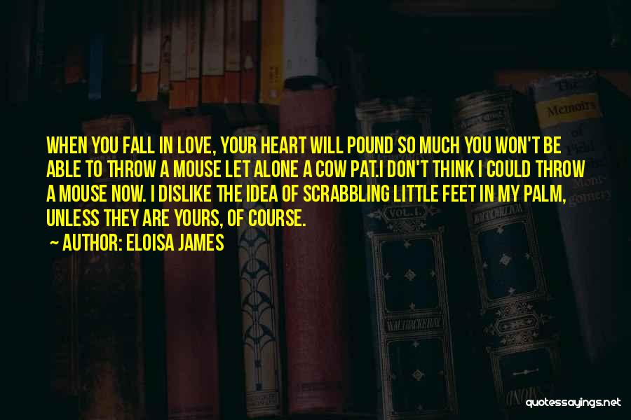 Eloisa James Quotes: When You Fall In Love, Your Heart Will Pound So Much You Won't Be Able To Throw A Mouse Let