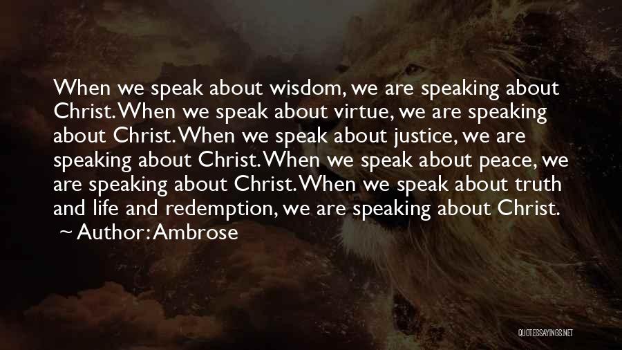 Ambrose Quotes: When We Speak About Wisdom, We Are Speaking About Christ. When We Speak About Virtue, We Are Speaking About Christ.