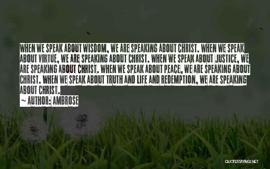 Ambrose Quotes: When We Speak About Wisdom, We Are Speaking About Christ. When We Speak About Virtue, We Are Speaking About Christ.