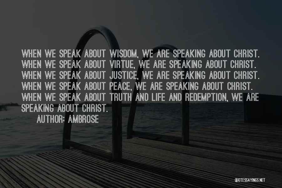 Ambrose Quotes: When We Speak About Wisdom, We Are Speaking About Christ. When We Speak About Virtue, We Are Speaking About Christ.