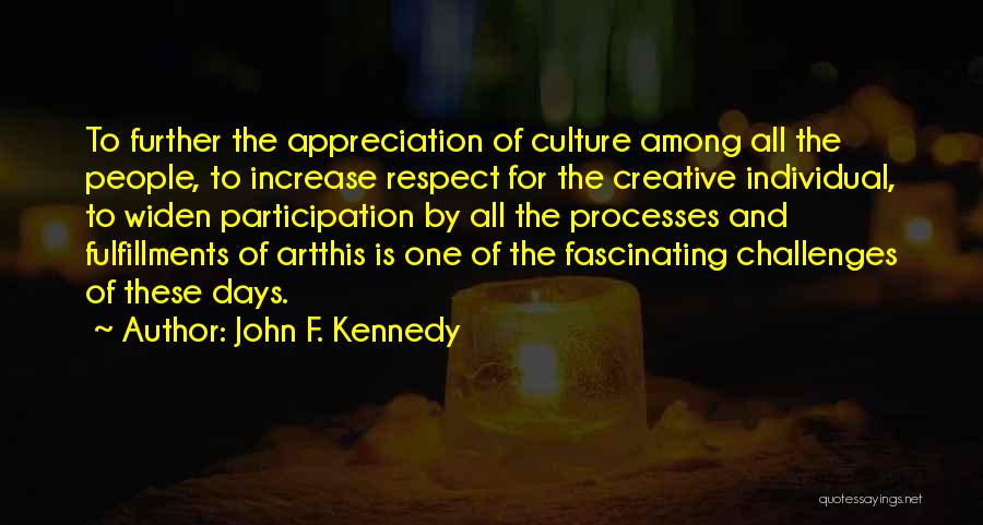 John F. Kennedy Quotes: To Further The Appreciation Of Culture Among All The People, To Increase Respect For The Creative Individual, To Widen Participation