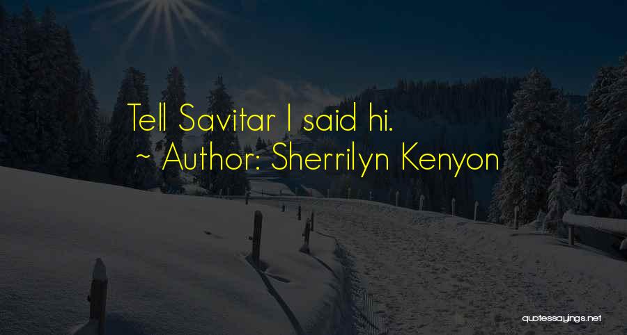 Sherrilyn Kenyon Quotes: Tell Savitar I Said Hi.