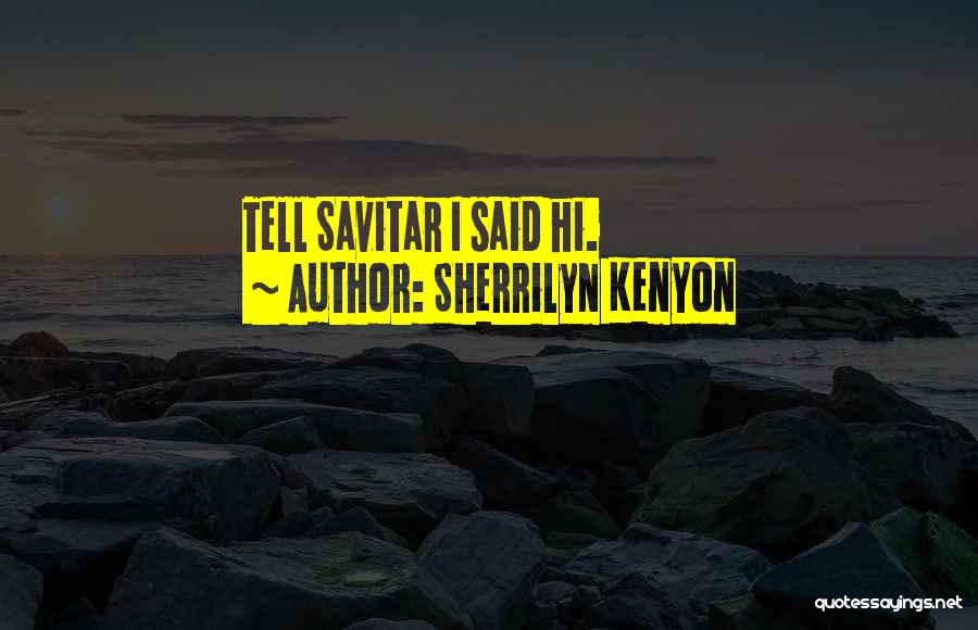 Sherrilyn Kenyon Quotes: Tell Savitar I Said Hi.