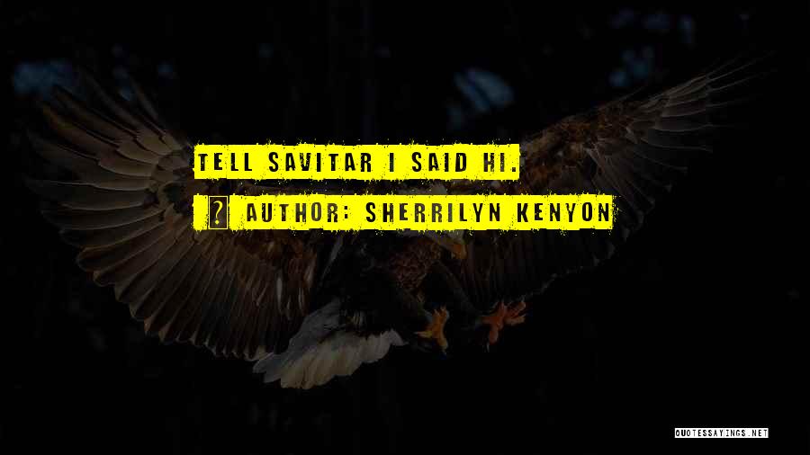 Sherrilyn Kenyon Quotes: Tell Savitar I Said Hi.