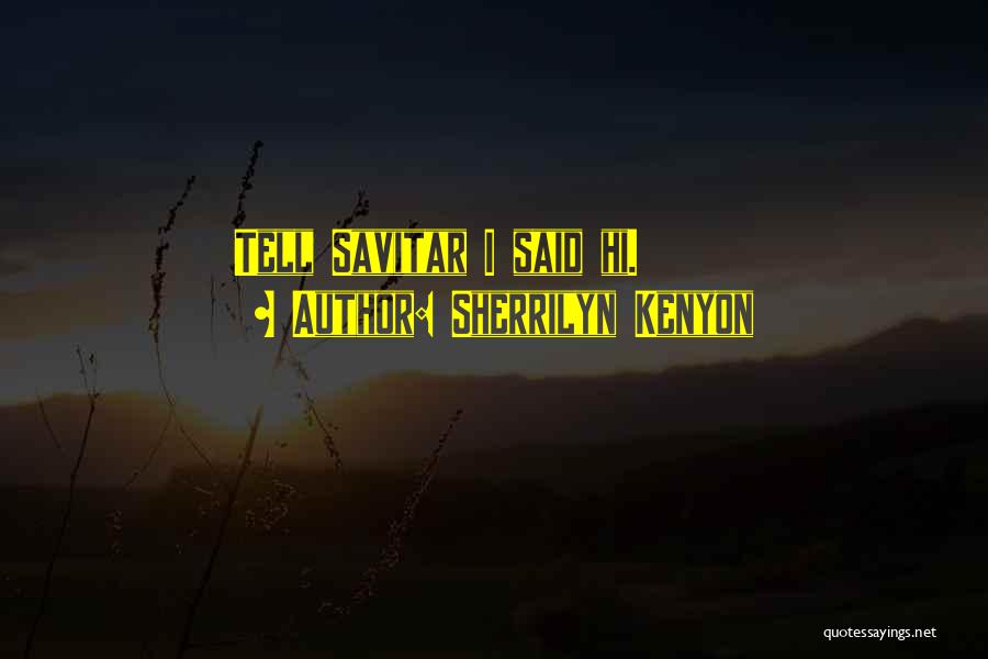 Sherrilyn Kenyon Quotes: Tell Savitar I Said Hi.