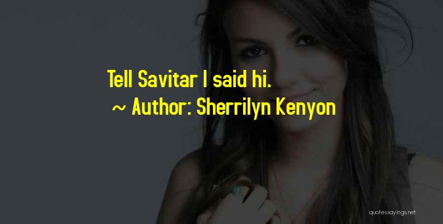Sherrilyn Kenyon Quotes: Tell Savitar I Said Hi.