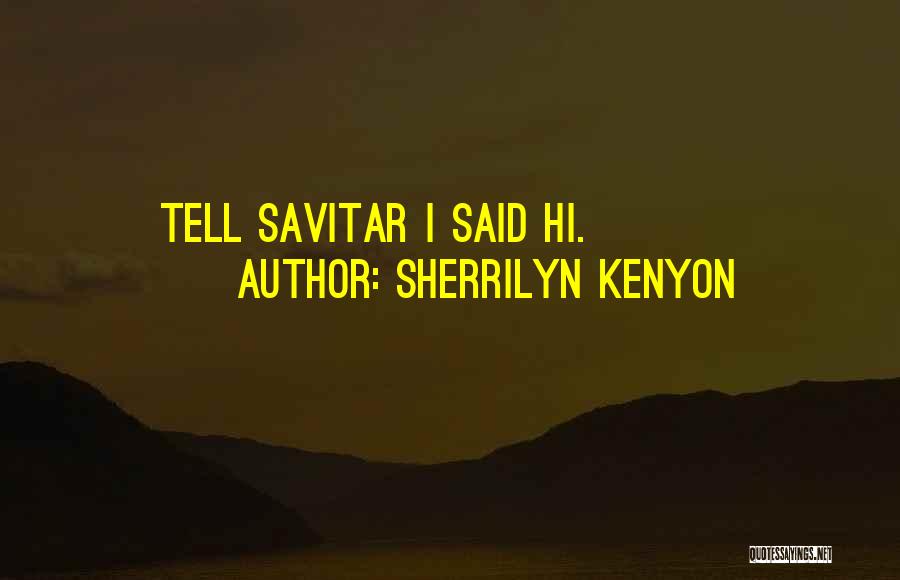 Sherrilyn Kenyon Quotes: Tell Savitar I Said Hi.