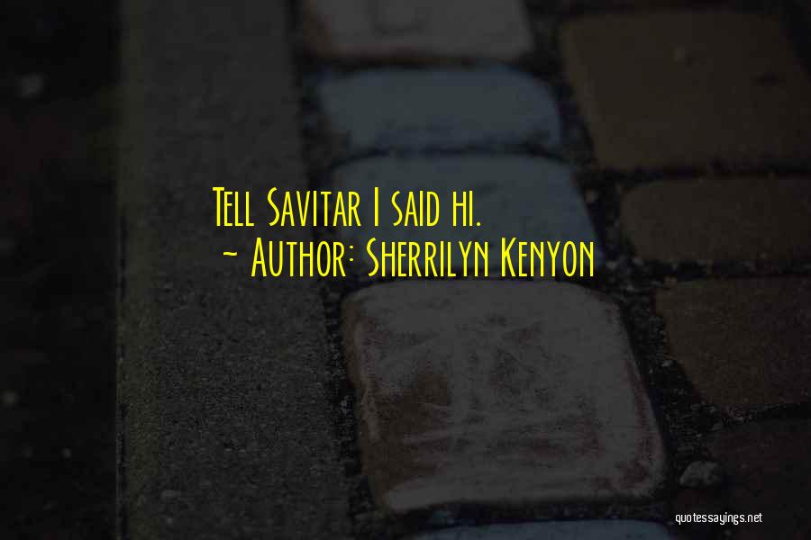 Sherrilyn Kenyon Quotes: Tell Savitar I Said Hi.