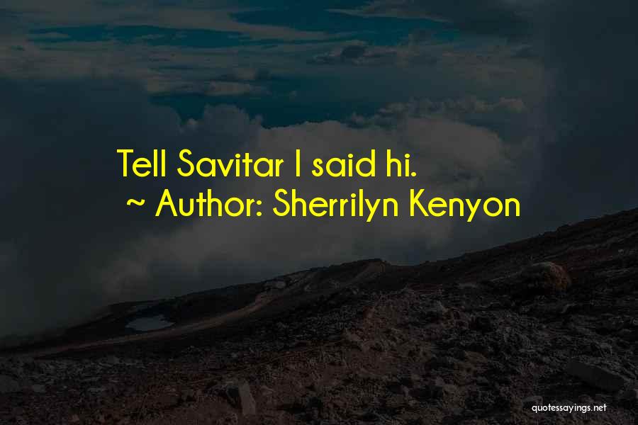 Sherrilyn Kenyon Quotes: Tell Savitar I Said Hi.