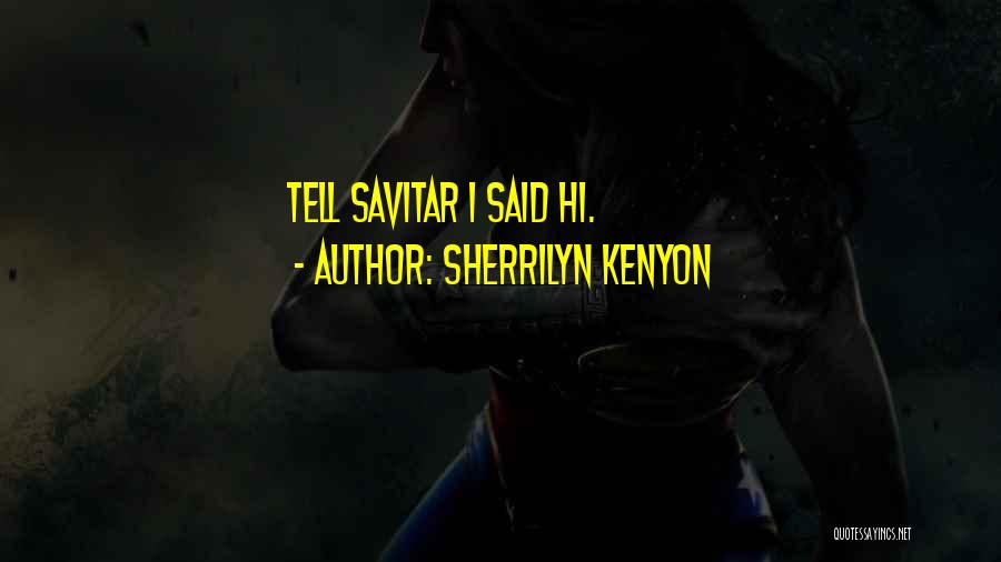 Sherrilyn Kenyon Quotes: Tell Savitar I Said Hi.