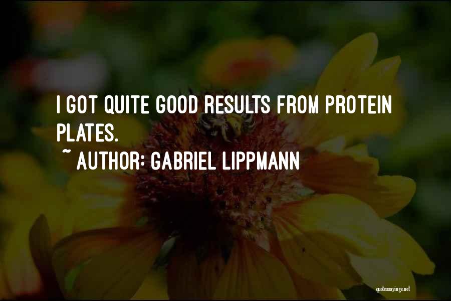 Gabriel Lippmann Quotes: I Got Quite Good Results From Protein Plates.