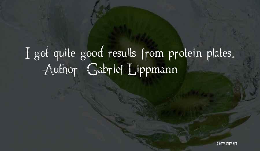 Gabriel Lippmann Quotes: I Got Quite Good Results From Protein Plates.