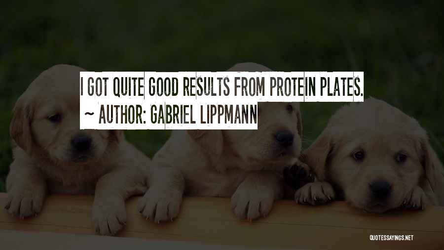 Gabriel Lippmann Quotes: I Got Quite Good Results From Protein Plates.
