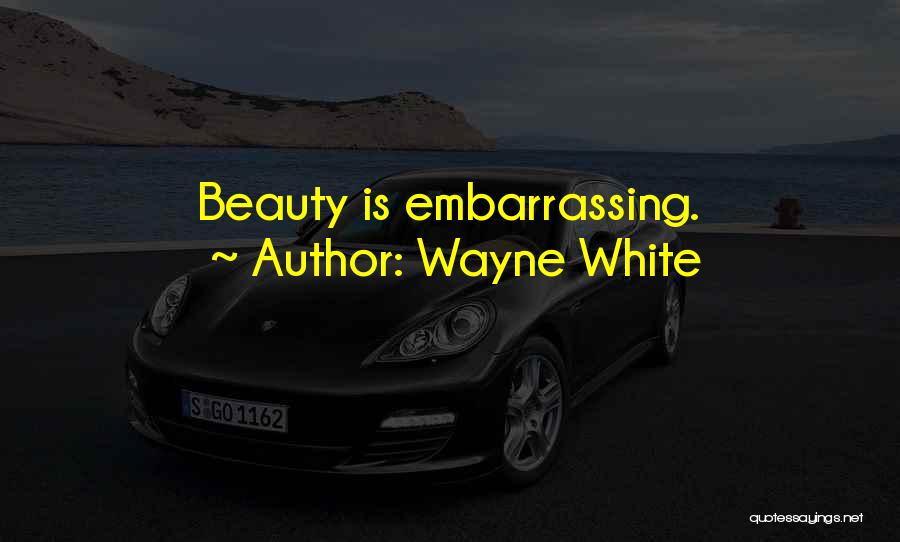 Wayne White Quotes: Beauty Is Embarrassing.