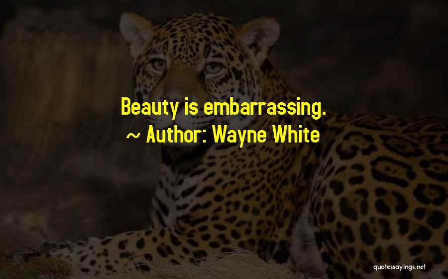 Wayne White Quotes: Beauty Is Embarrassing.