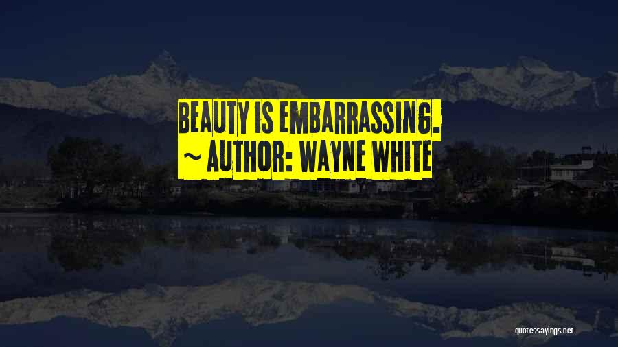 Wayne White Quotes: Beauty Is Embarrassing.