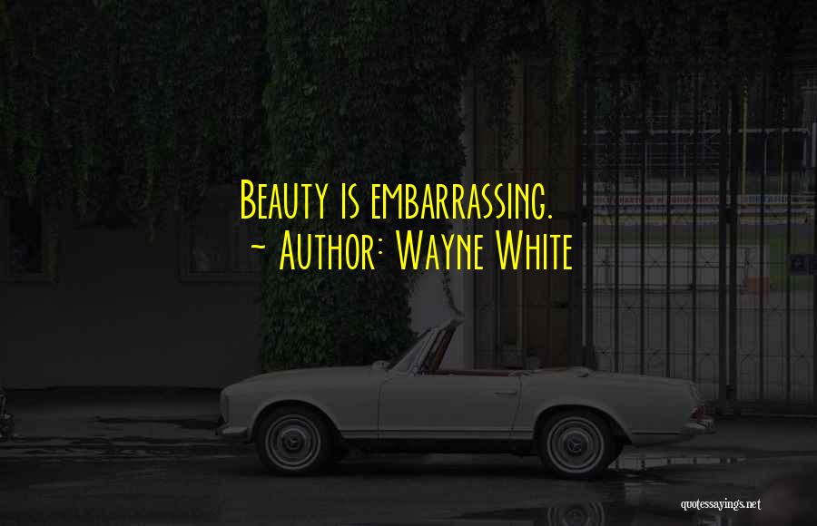 Wayne White Quotes: Beauty Is Embarrassing.