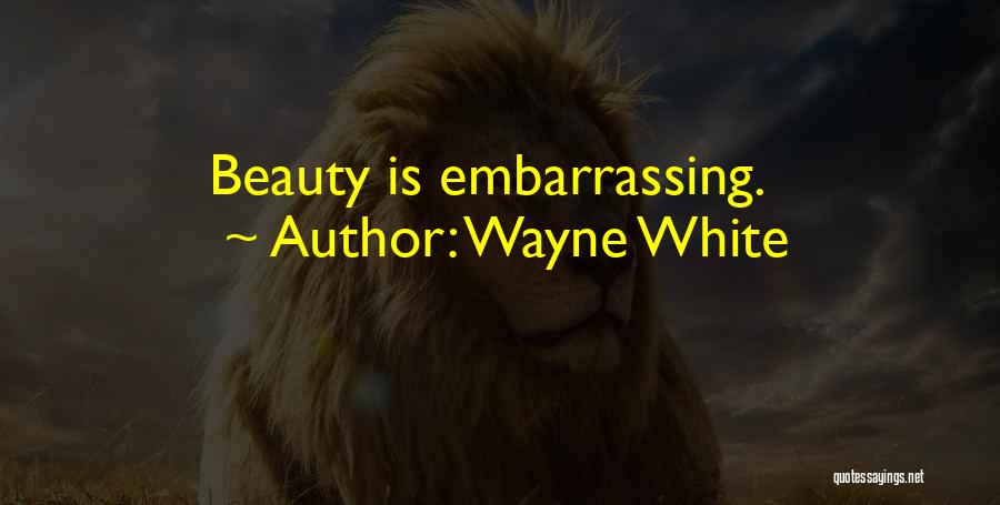 Wayne White Quotes: Beauty Is Embarrassing.