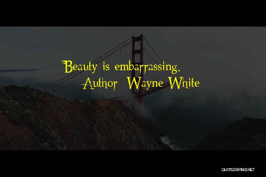 Wayne White Quotes: Beauty Is Embarrassing.