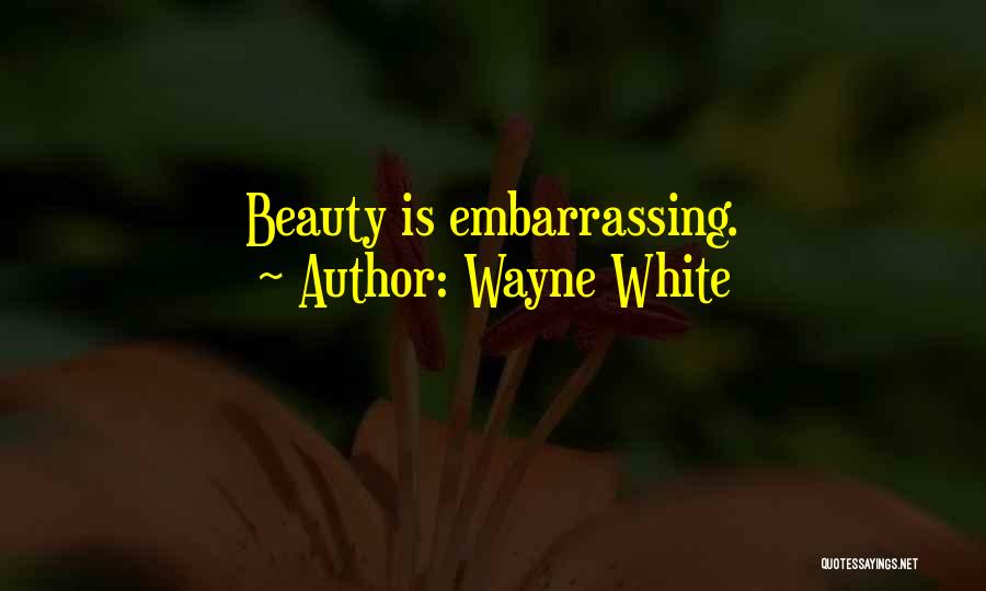 Wayne White Quotes: Beauty Is Embarrassing.