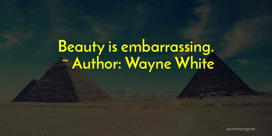 Wayne White Quotes: Beauty Is Embarrassing.
