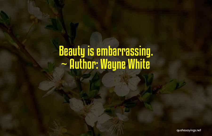 Wayne White Quotes: Beauty Is Embarrassing.
