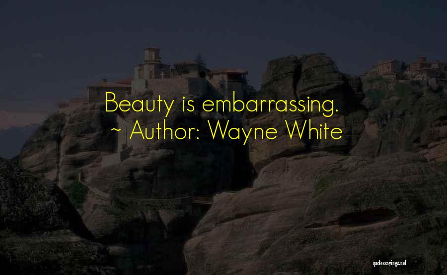 Wayne White Quotes: Beauty Is Embarrassing.