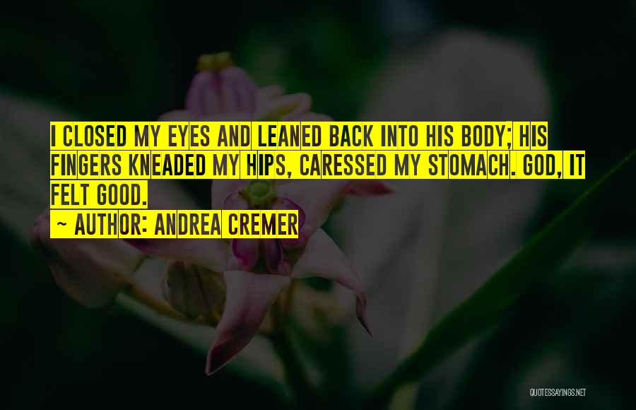 Andrea Cremer Quotes: I Closed My Eyes And Leaned Back Into His Body; His Fingers Kneaded My Hips, Caressed My Stomach. God, It