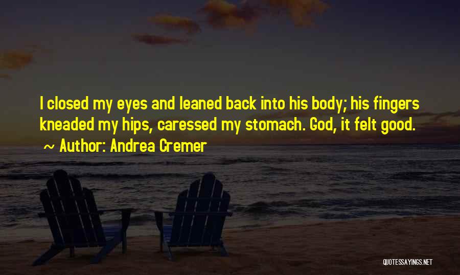 Andrea Cremer Quotes: I Closed My Eyes And Leaned Back Into His Body; His Fingers Kneaded My Hips, Caressed My Stomach. God, It